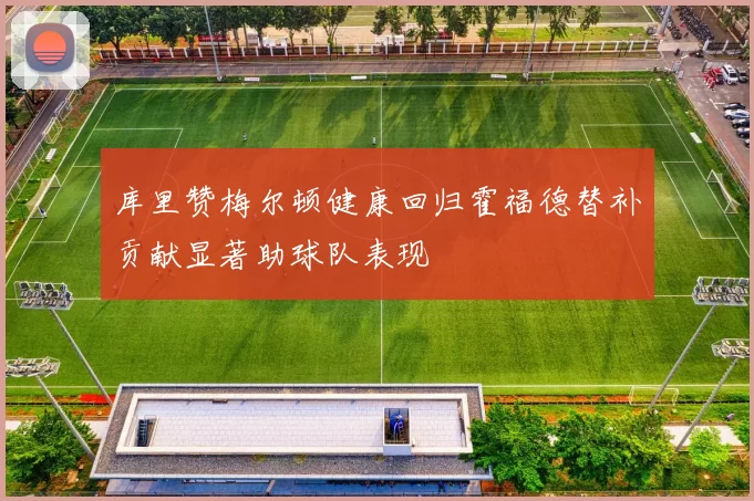 库里赞梅尔顿健康回归霍福德替补贡献显著助球队表现