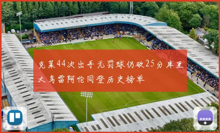 克莱44次出手无罚球仍砍25分库里大鸟雷阿伦同登历史榜单
