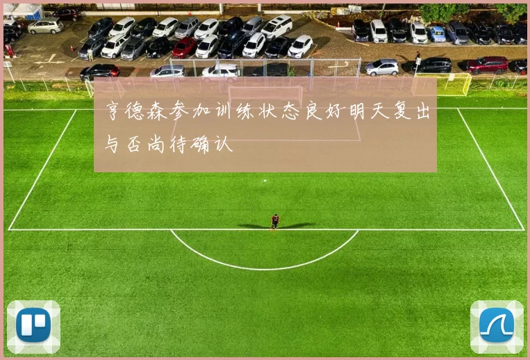 亨德森参加训练状态良好明天复出与否尚待确认