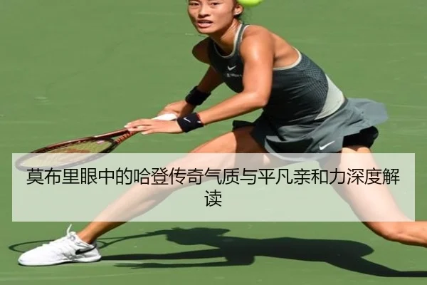 莫布里眼中的哈登传奇气质与平凡亲和力深度解读